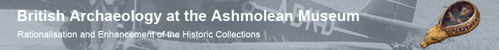 Header - British Archaeology at the Ashmolean Museum - Rationalisation and Enhancement of the Historic Collections
