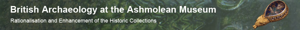 Header - British Archaeology at the Ashmolean Museum - Rationalisation and Enhancement of the Historic Collections