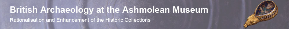 Header - British Archaeology at the Ashmolean Museum - Rationalisation and Enhancement of the Historic Collections