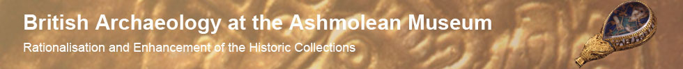 Header - British Archaeology at the Ashmolean Museum - Rationalisation and Enhancement of the Historic Collections