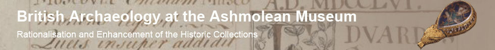 Header - British Archaeology at the Ashmolean Museum - Rationalisation and Enhancement of the Historic Collections