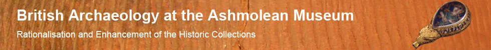 Header - British Archaeology at the Ashmolean Museum - Rationalisation and Enhancement of the Historic Collections