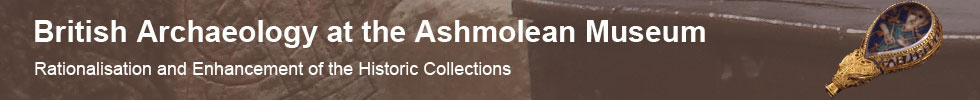 Header - British Archaeology at the Ashmolean Museum - Rationalisation and Enhancement of the Historic Collections