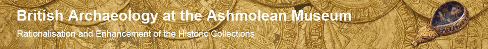 Header - British Archaeology at the Ashmolean Museum - Rationalisation and Enhancement of the Historic Collections