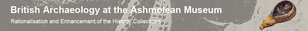 Header - British Archaeology at the Ashmolean Museum - Rationalisation and Enhancement of the Historic Collections